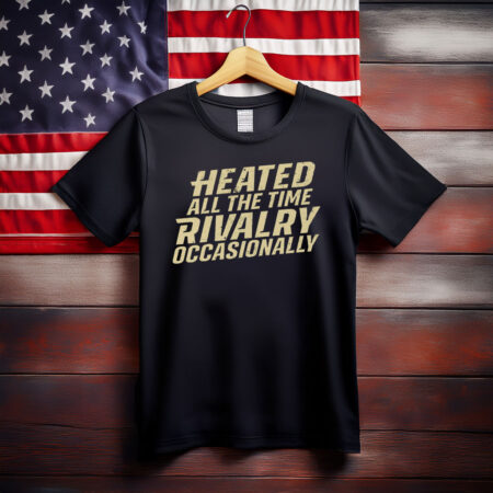 Heated All The Time Rivalry Occasionally Unisex Tee